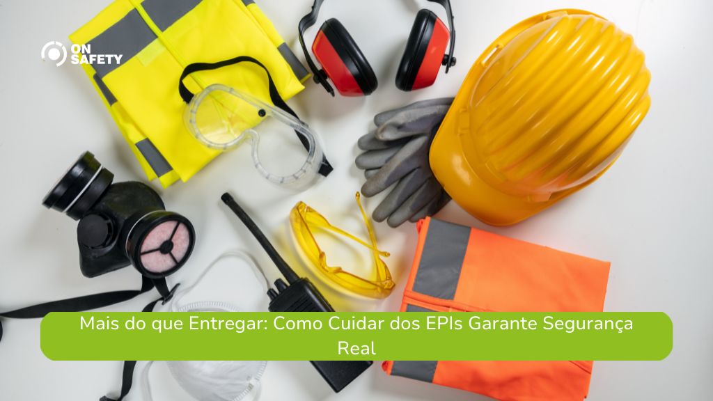 Vários Equipamentos de Proteção Individual (EPIs) estão organizados sobre uma superfície branca: capacete, colete refletivo, luvas, óculos de proteção, protetor auricular, máscara respiratória e perneira. No canto superior esquerdo está o logo da OnSafety. Na parte inferior da imagem, uma faixa verde exibe o texto: “Mais do que Entregar: Como Cuidar dos EPIs Garante Segurança Real”.