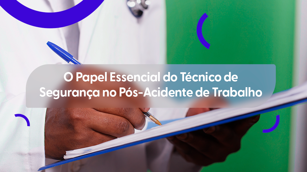 Mãos de um profissional de segurança do trabalho preenchendo um formulário em uma prancheta. Ele usa um jaleco branco e ao fundo há formas abstratas em verde e roxo. Sobre a imagem, há uma caixa de texto cinza transparente com o título "O Papel Essencial do Técnico de Segurança no Pós-Acidente de Trabalho".